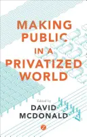 Verejnosť v sprivatizovanom svete: Boj o základné služby v privatizácii - Making Public in a Privatized World: The Struggle for Essential Services