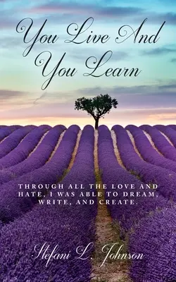 Žiješ a učíš sa: Cez všetku lásku a nenávisť som dokázal snívať, písať a tvoriť - You Live And You Learn: Through all the love and hate, I was able to dream, write, and create