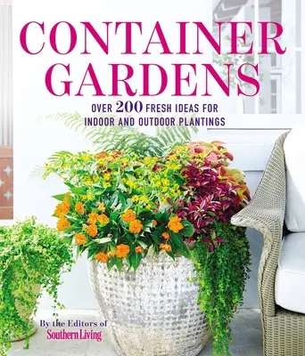 Kontajnerové záhrady: Viac ako 200 sviežich nápadov na výsadbu inšpirovanú interiérom a exteriérom - Container Gardens: Over 200 Fresh Ideas for Indoor and Outdoor Inspired Plantings