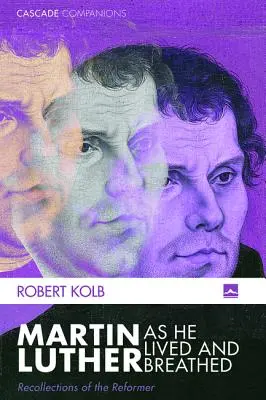 Martin Luther, ako žil a dýchal - Martin Luther as He Lived and Breathed