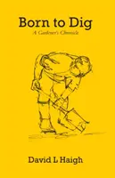 Zrodený na kopanie - Kronika záhradníka - Born to Dig - A Gardener's Chronicle