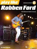 Hrajte ako Robben Ford - dokonalá kniha lekcií hry na gitaru - Play Like Robben Ford - The Ultimate Guitar Lesson Book