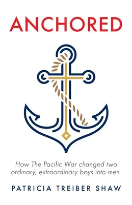 Zakotvený: Ako vojna v Tichomorí zmenila dvoch obyčajných, neobyčajných chlapcov na mužov. - Anchored: How The Pacific War changed two ordinary, extraordinary boys into men.