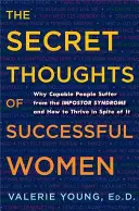 Tajné myšlienky úspešných žien: Prečo schopní ľudia trpia syndrómom podvodníka a ako napriek nemu prosperovať - The Secret Thoughts of Successful Women: Why Capable People Suffer from the Impostor Syndrome and How to Thrive in Spite of It