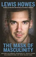 Maska mužnosti - Ako môžu muži prijať zraniteľnosť, vytvárať silné vzťahy a žiť plnohodnotný život - Mask of Masculinity - How Men Can Embrace Vulnerability, Create Strong Relationships and Live Their Fullest Lives