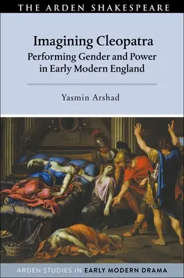 Imagining Cleopatra: Performing Gender and Power in Early Modern England (Predstavovanie si Kleopatry: performovanie rodu a moci v ranom novoveku v Anglicku) - Imagining Cleopatra: Performing Gender and Power in Early Modern England