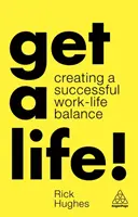 Get a Life! Vytváranie úspešnej rovnováhy medzi pracovným a súkromným životom - Get a Life!: Creating a Successful Work-Life Balance