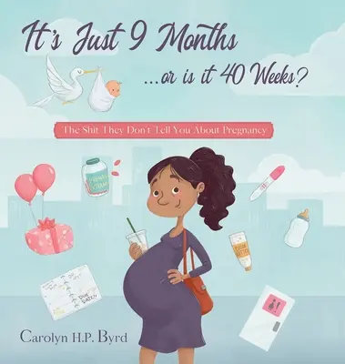 Deväť mesiacov alebo štyridsať týždňov? Hovno, ktoré vám o tehotenstve nepovedia - Nine Months or Forty Weeks?: The Shit They Don't Tell You About Pregnancy