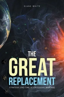 Veľká náhrada: Strategické príhovorné vojny v poslednom čase - The Great Replacement: Strategic End Time Intercessory Warfare