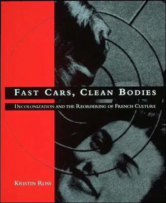 Rýchle autá, čisté telá: Dekolonizácia a zmena usporiadania francúzskej kultúry - Fast Cars, Clean Bodies: Decolonization and the Reordering of French Culture