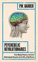 Psychedelickí revolucionári: Trija priekopníci medicíny, pád halucinogénneho výskumu a vzostup veľkej farmácie - Psychedelic Revolutionaries: Three Medical Pioneers, the Fall of Hallucinogenic Research and the Rise of Big Pharma