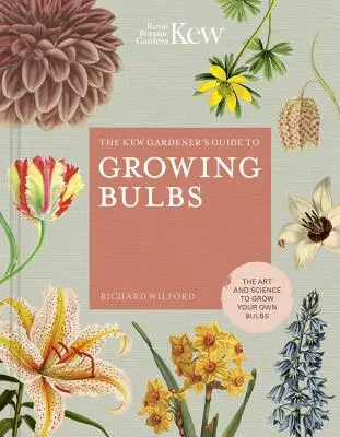 Sprievodca záhradníka z Kew pre pestovanie cibuľovín: Umelecké a vedecké poznatky o pestovaní vlastných cibuľovín - The Kew Gardener's Guide to Growing Bulbs: The Art and Science to Grow Your Own Bulbs