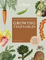 Sprievodca záhradníka z Kew pre pestovanie zeleniny: Umelecké a vedecké poznatky o pestovaní vlastnej zeleniny - The Kew Gardener's Guide to Growing Vegetables: The Art and Science to Grow Your Own Vegetables