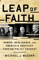 Leap of Faith: Pýcha, nedbalosť a najväčšia tragédia americkej zahraničnej politiky - Leap of Faith: Hubris, Negligence, and America's Greatest Foreign Policy Tragedy