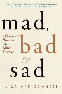 Šialený, zlý a smutný: A History of Women and the Mind Doctors (Dejiny žien a lekárov mysle) - Mad, Bad, and Sad: A History of Women and the Mind Doctors