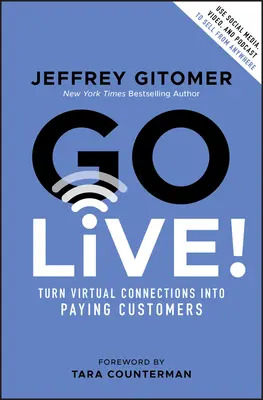 Choď naživo! Premeňte virtuálne spojenia na platiacich zákazníkov - Go Live!: Turn Virtual Connections Into Paying Customers