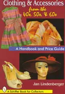 Oblečenie a doplnky zo 40., 50. a 60. rokov: Príručka a cenový sprievodca - Clothing & Accessories from the '40s, '50s, & '60s: A Handbook and Price Guide