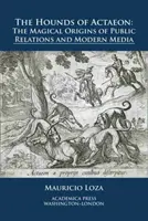 Psy Aktaeónove: Magický pôvod vzťahov s verejnosťou a moderných médií - The Hounds of Actaeon: The Magical Origins of Public Relations and Modern Media