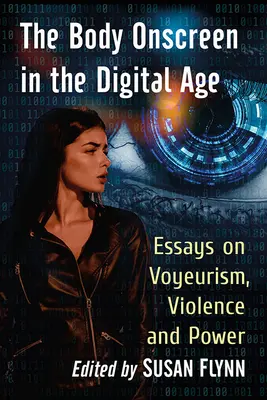 Telo na obrazovke v digitálnom veku: Eseje o voyeurizme, násilí a moci - The Body Onscreen in the Digital Age: Essays on Voyeurism, Violence and Power