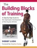 Stavebné bloky tréningu - Sprievodca krok za krokom gymnastickým rozvojom konského športovca - Building Blocks of Training - A Step-by-Step Guide to the Gymnastic Development of the Equine Athlete