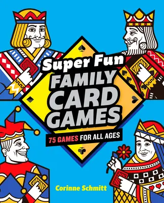 Super zábavné rodinné kartové hry: 75 hier pre všetky vekové kategórie - Super Fun Family Card Games: 75 Games for All Ages