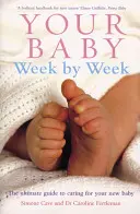 Vaše dieťa týždeň po týždni: Týždeň po týždni: Najlepší sprievodca starostlivosťou o vaše bábätko - Your Baby Week by Week: The Ultimate Guide to Caring for Your New Baby