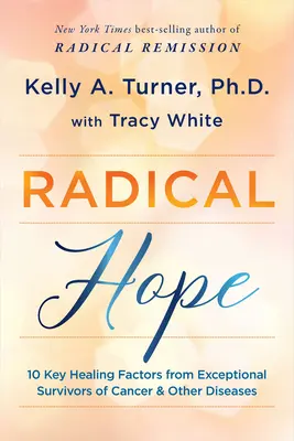 Radikálna nádej: 10 kľúčových faktorov uzdravenia od výnimočných ľudí, ktorí prežili rakovinu a iné choroby - Radical Hope: 10 Key Healing Factors from Exceptional Survivors of Cancer & Other Diseases
