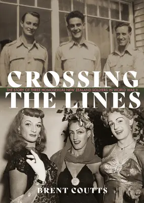 Prekračovanie hraníc: Príbeh troch homosexuálnych novozélandských vojakov v druhej svetovej vojne - Crossing the Lines: The Story of Three Homosexual New Zealand Soldiers in WWII