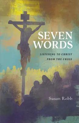Sedem slov: Počúvanie Krista z kríža - Seven Words: Listening to Christ from the Cross