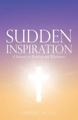 Náhla inšpirácia: Cesta k uzdraveniu a celistvosti - Sudden Inspiration: A Journey to Healing and Wholeness