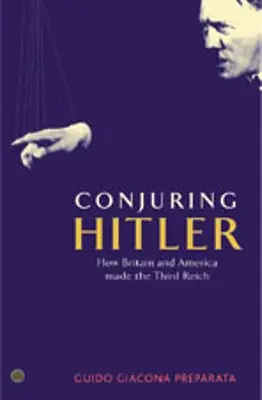 Conjuring Hitler: How Britain And America Made The Third Reich (Ako Británia a Amerika vytvorili Tretiu ríšu) - Conjuring Hitler: How Britain And America Made The Third Reich