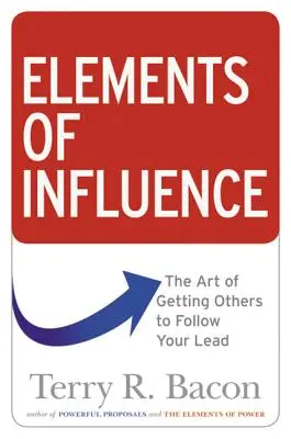 Prvky vplyvu: Umenie prinútiť ostatných, aby nasledovali vaše vedenie - Elements of Influence: The Art of Getting Others to Follow Your Lead