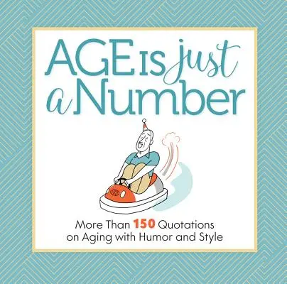 Vek je len číslo: Viac ako 150 citátov o starnutí s humorom a štýlom - Age Is Just a Number: More Than 150 Quotations on Aging with Humor and Style