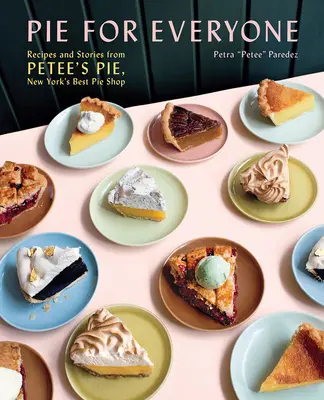 Koláč pre každého: Recepty a príbehy z Petee's Pie, najlepšieho newyorského obchodu s koláčmi - Pie for Everyone: Recipes and Stories from Petee's Pie, New York's Best Pie Shop