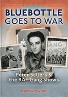 Bluebottle ide do vojny: Peter Sellers a predstavenia gangov RAF - Bluebottle Goes to War: Peter Sellers and the RAF Gang Shows