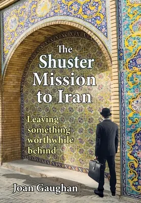 Shusterova misia v Iráne: Zanechať po sebe niečo hodnotné - The Shuster Mission to Iran: Leaving Something Worthwhile Behind