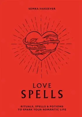 Kúzla lásky: Rituály, kúzla a elixíry na rozprúdenie vášho romantického života - Love Spells: Rituals, Spells & Potions to Spark Your Romantic Life