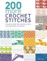 Ďalších 200 háčkovaných stehov - praktická príručka so vzormi, schémami a návodmi krok za krokom - 200 More Crochet Stitches - A Practical Guide with Swatches, Charts and Step-by-Step Instructions