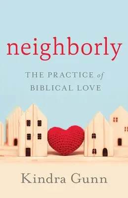 Susedia: Prax biblickej lásky - Neighborly: The Practice of Biblical Love