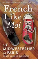 Francúzsky ako ja: A Midwesterner in Paris - French Like Moi: A Midwesterner in Paris