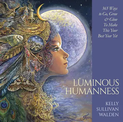 Svetlá ľudskosť: Aby bol tento rok pre vás tým najlepším: 365 spôsobov, ako ísť, rásť a žiariť - Luminous Humanness: 365 Ways to Go, Grow & Glow to Make This Your Best Year Yet