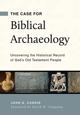The Case for Biblical Archaeology (Prípad pre biblickú archeológiu): Dôkaz o starozákonnej archeológii: Odkrývanie historických záznamov o Božom ľude Starého zákona - The Case for Biblical Archaeology: Uncovering the Historical Record of God's Old Testament People