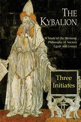 Kybalion: Kybalion: Štúdia o hermetickej filozofii starovekého Egypta a Grécka - The Kybalion: A Study of The Hermetic Philosophy of Ancient Egypt and Greece