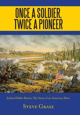 Raz vojak, dvakrát priekopník: Joshua Hobbs Brown príbeh amerického hrdinu - Once a Soldier, Twice a Pioneer: Joshua Hobbs Brown the Story of an American Hero