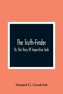Hľadač pravdy alebo príbeh zvedavého Jacka - The Truth-Finder; Or, The Story Of Inquisitive Jack