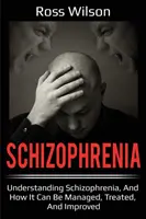 Schizofrénia: Pochopenie schizofrénie a možnosti jej zvládnutia, liečby a zlepšenia - Schizophrenia: Understanding Schizophrenia, and how it can be managed, treated, and improved