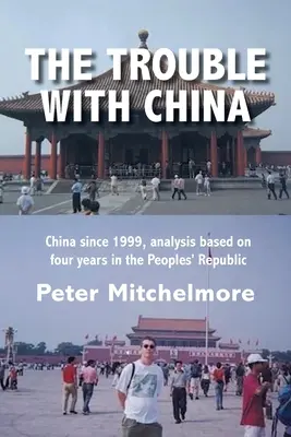 Problémy s Čínou: Čína od roku 1999, analýza na základe štyroch rokov v Čínskej ľudovej republike - The Trouble With China: China since 1999, analysis based on four years in the Peoples' Republic