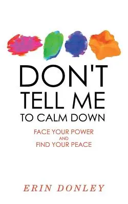 Nehovor mi, aby som sa upokojil: Postav sa svojej sile a nájdi svoj pokoj - Don't Tell Me to Calm Down: Face Your Power and Find Your Peace