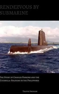 Rendezvous ponorkou: Príbeh Charlesa Parsonsa a partizánskych vojakov na Filipínach - Rendezvous By Submarine: The Story of Charles Parsons and the Guerrilla-Soldiers in the Philippines