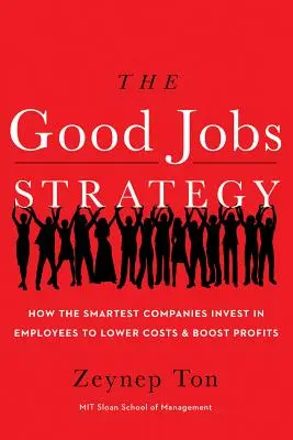 Stratégia dobrých pracovných miest: Ako najinteligentnejšie spoločnosti investujú do zamestnancov, aby znížili náklady a zvýšili zisky - The Good Jobs Strategy: How the Smartest Companies Invest in Employees to Lower Costs and Boost Profits